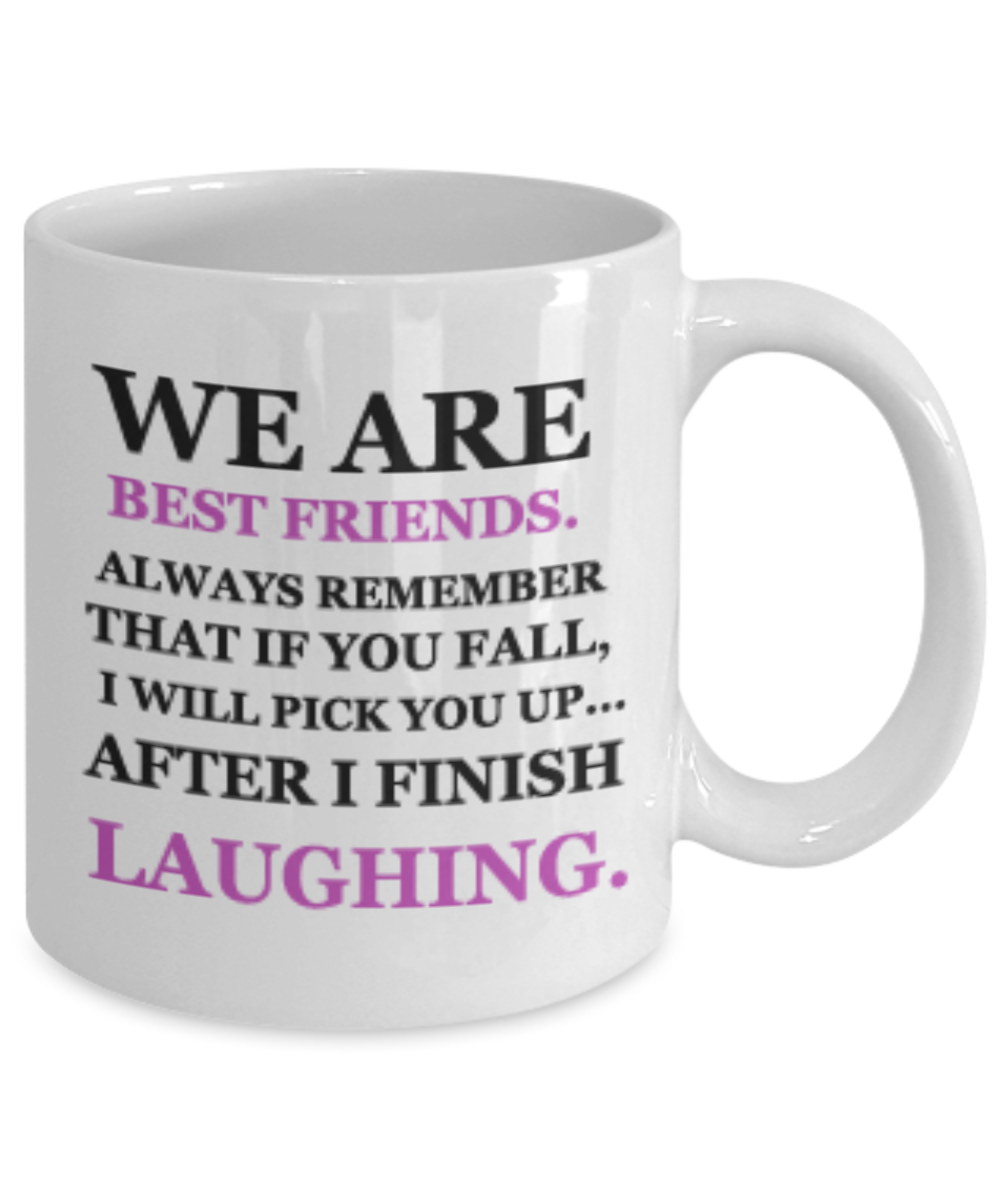 We are best friends, Remember if you fall I will pick up after laughing Coffee mugs for friends Ceramic Coffee Mug 11 oz