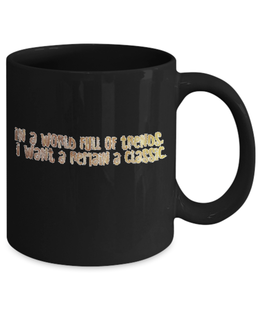 Positive mugs , I want to remain a classic - Black Coffee Mug Tea Cup 11 oz Gift