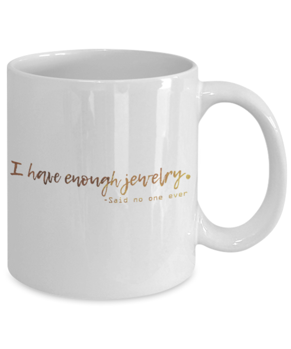 Motivational mugs for women , I have enough Jewelry - White Coffee Mug Tea Cup 11 oz Gift