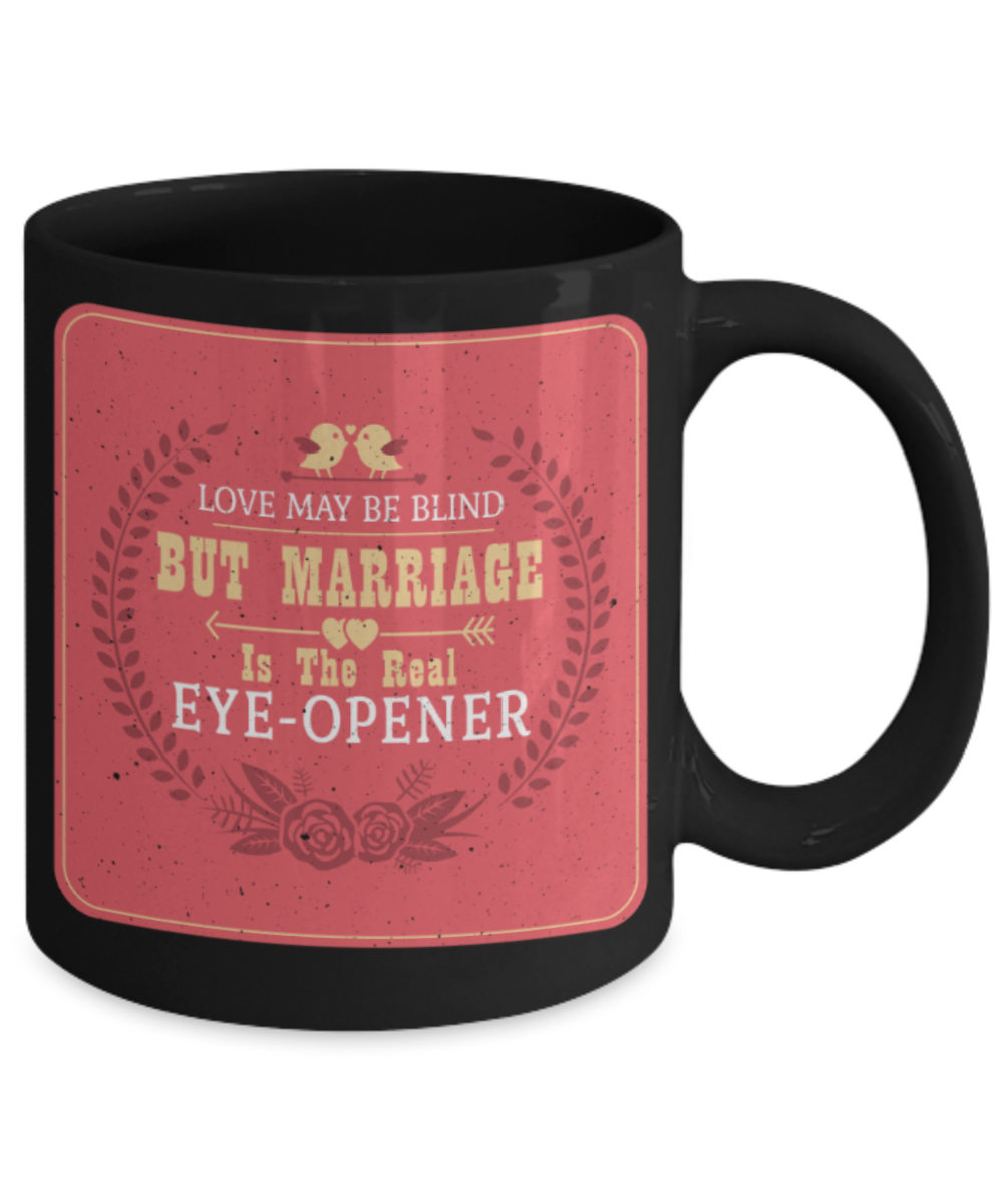 Love may be blind But marriage is the real eye opener  - Funny Black Porcelain Coffee 11 oz
