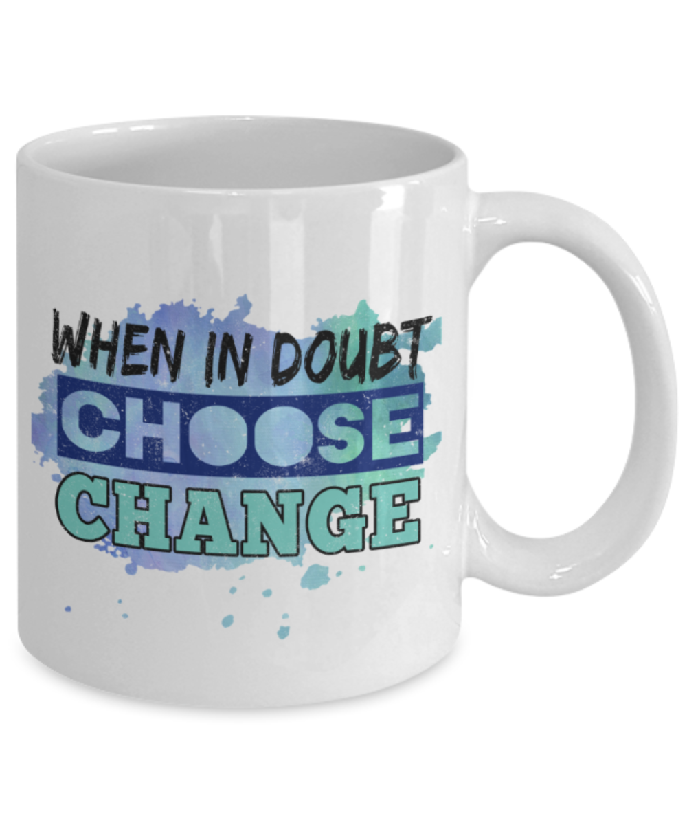 When in doubt choose change - Funny White Porcelain Coffee 11 oz