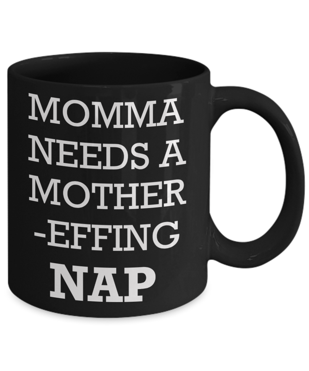 Momma needs a mother effing nap mug - Momma needs a mother effing nap - Black Porcelain Coffee Mug Cute Ceramic Cup 11 oz