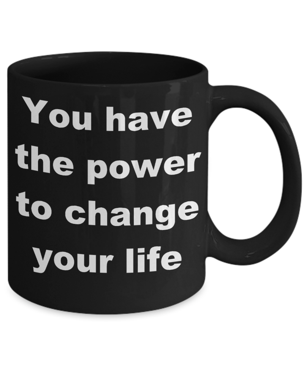 Motivational - You have the power to change your life - Black Porcelain Coffee Cup,Premium 11 oz Funny Mugs Black coffee cup Gifts Ideas