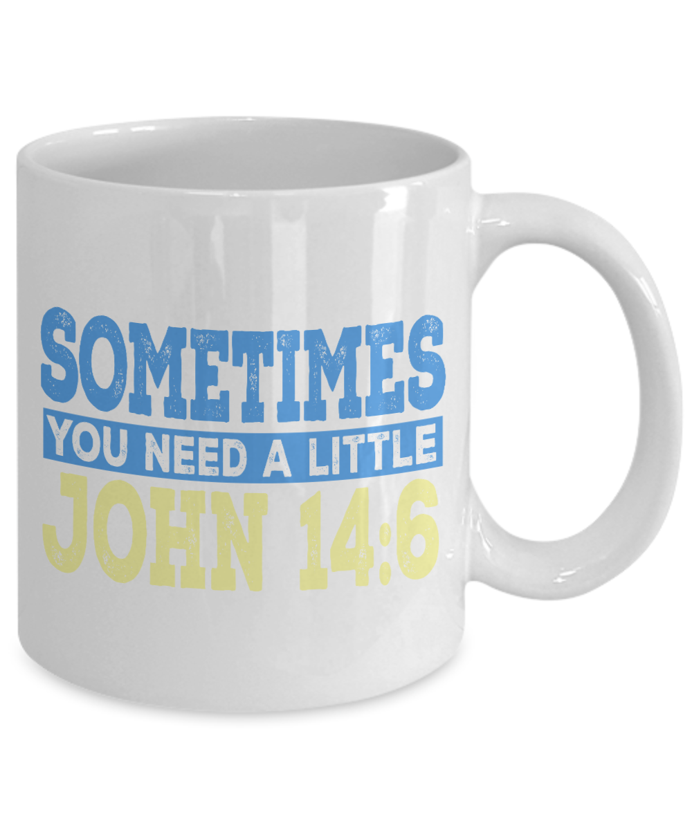Bible Verse Coffee Mug, Sometimes You Need A Little John 14-6, Bible Quotes Coffee Mug - White Porcelain Coffee Mug 11 Oz Funny Quotes Coffee Mug