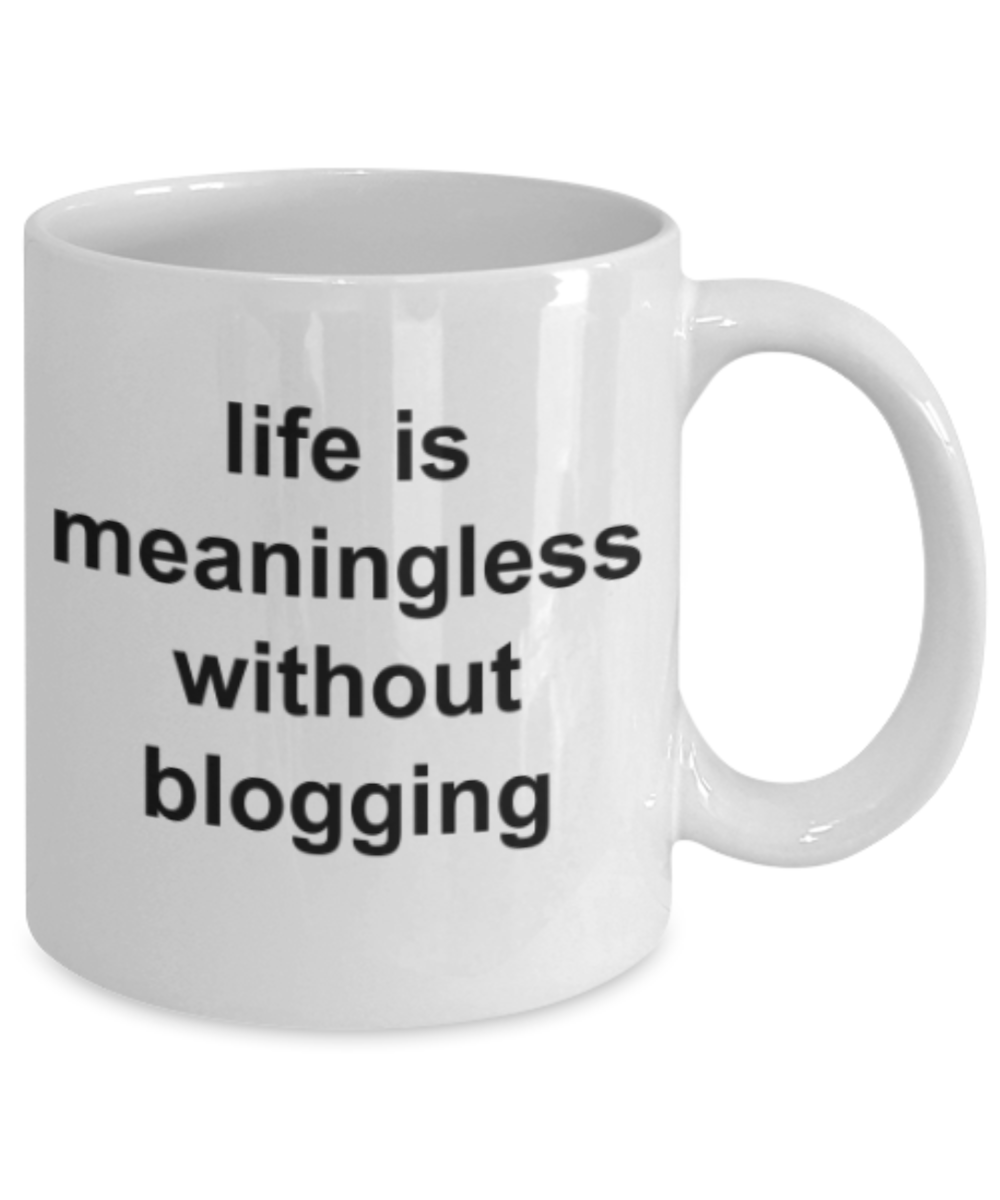 Blogging lovers gifts mugs, Life is meaningless without blogging - Funny White Porcelain Coffee Mug Cute Ceramic Cup 11 oz
