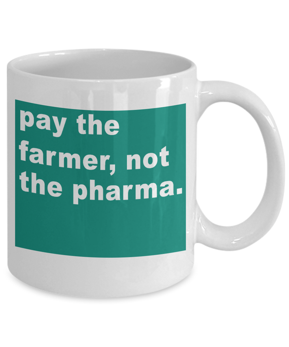 Best Farmer Coffee mug, Pay The Farmer, Not The Pharma-White Porcelain Coffee Mug 11 oz  For Farmer, Dad, Mom