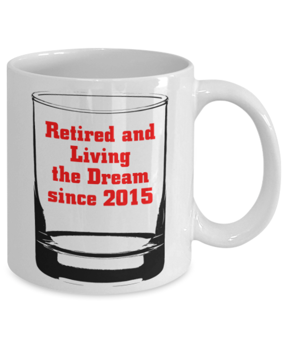 Retired and Living the dream since 2015 - White Coffee Mug Tea Cup 11 oz Gift