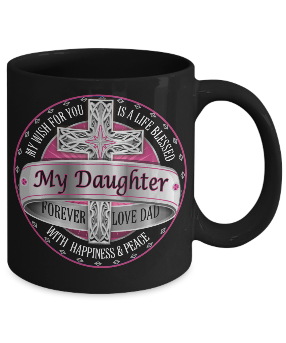 Life blessed with happiness and peace, My Daughter Forever - Funny Black Porcelain Coffee Mug Cute Ceramic Cup 11 oz