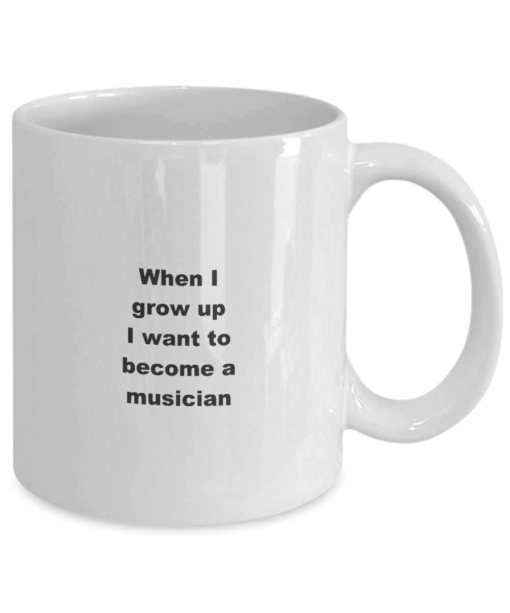 Music Mug,When I grow up I want to become a musician-White Coffee Mug 11 oz