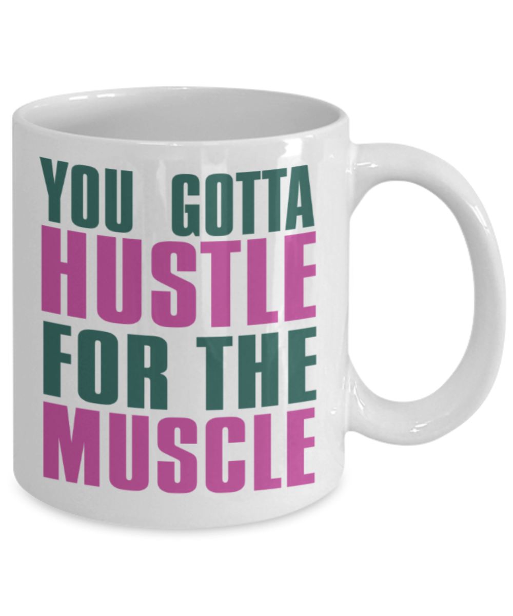 Workout lovers mugs, You gotta hustle for the muscle - Funny White Porcelain Coffee 11 oz