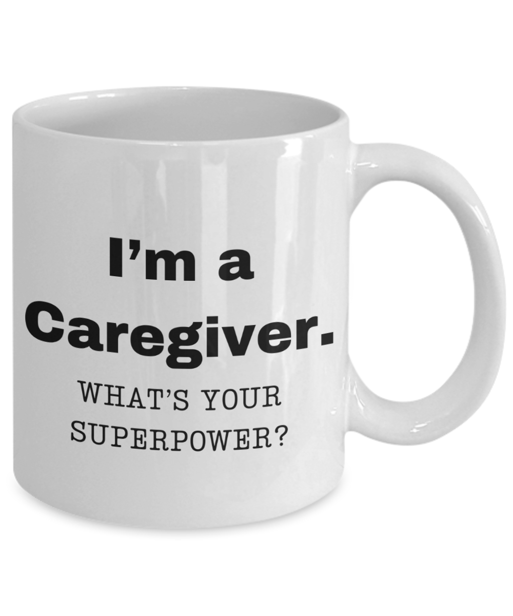 I am a Caregiver, what is your super power, Caregiver coffee mug, Birthday cup for Caregiver -11 oz White ceramic mug