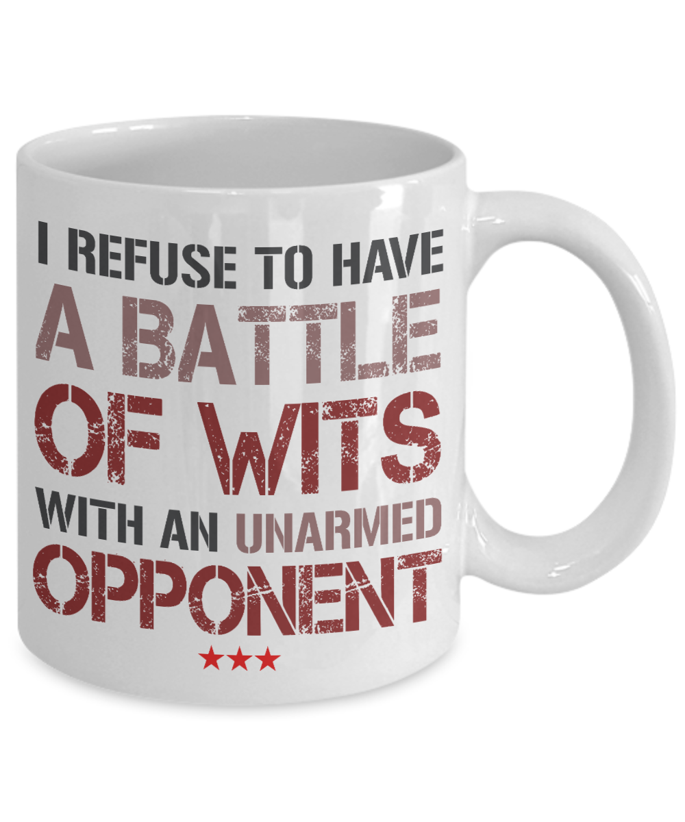 I Refuse To Have A Battle Of Wits With An Unarmed Opponent- White Porcelain Coffee Mug 11 Oz Funny Quotes Coffee Mug