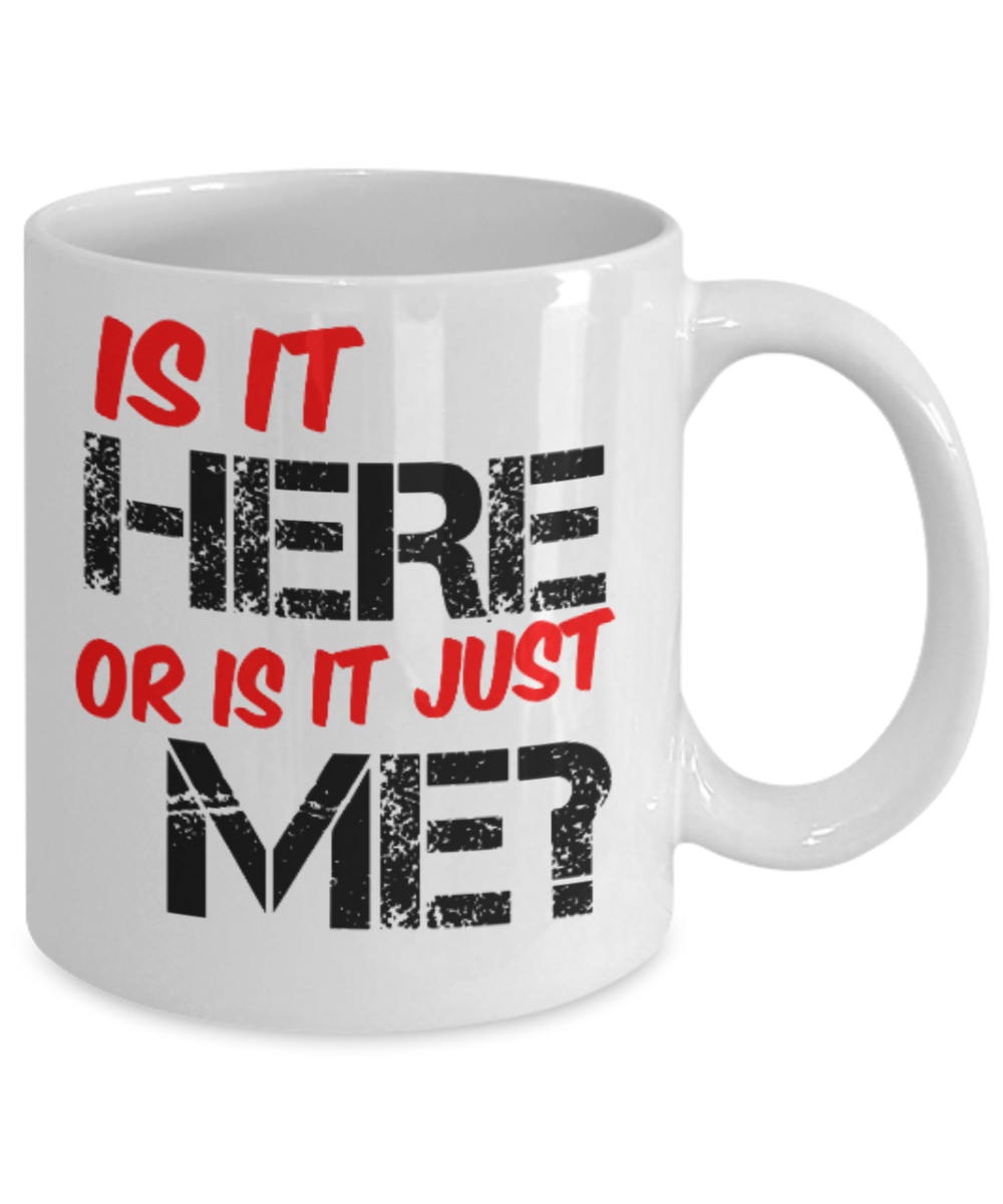 Fitness Lovers mugs , Is it here or is it just me? - White Coffee Mug Porcelain Tea Cup 11 oz - Great Gift