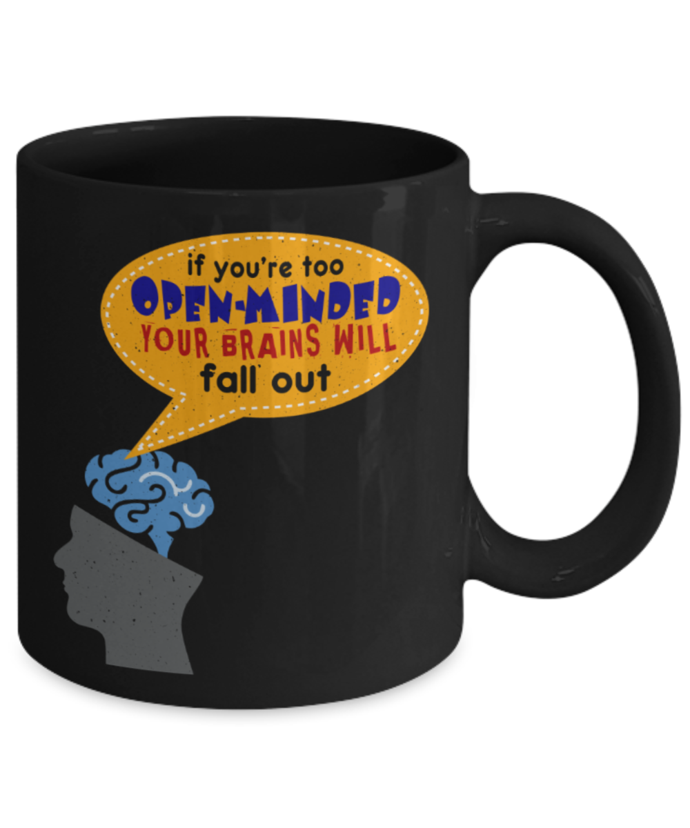 If you're too open minded your brains will fall out - Funny Black Porcelain Coffee 11 oz