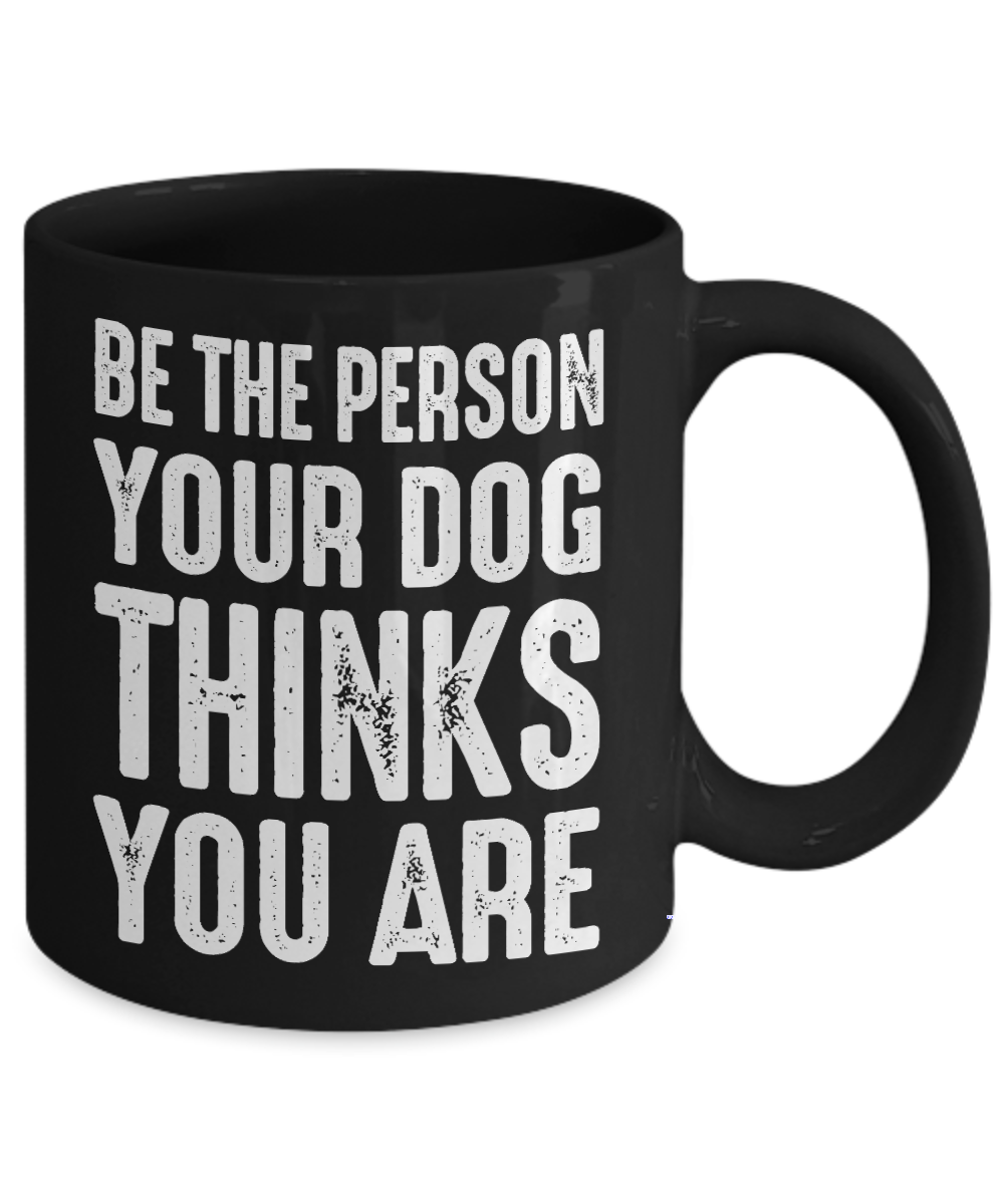 Dog Dad Coffee Mug, Be The Person Your Dog Thinks You Are- Black Porcelain Coffee Mug 11 Oz For Dog Lover, Dad, Mom