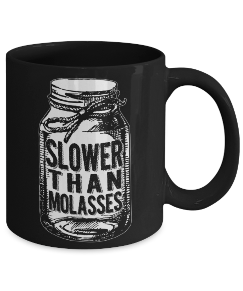 Slower than Molasses - Black Coffee Mug Porcelain Tea Cup 11 oz - Great Gift