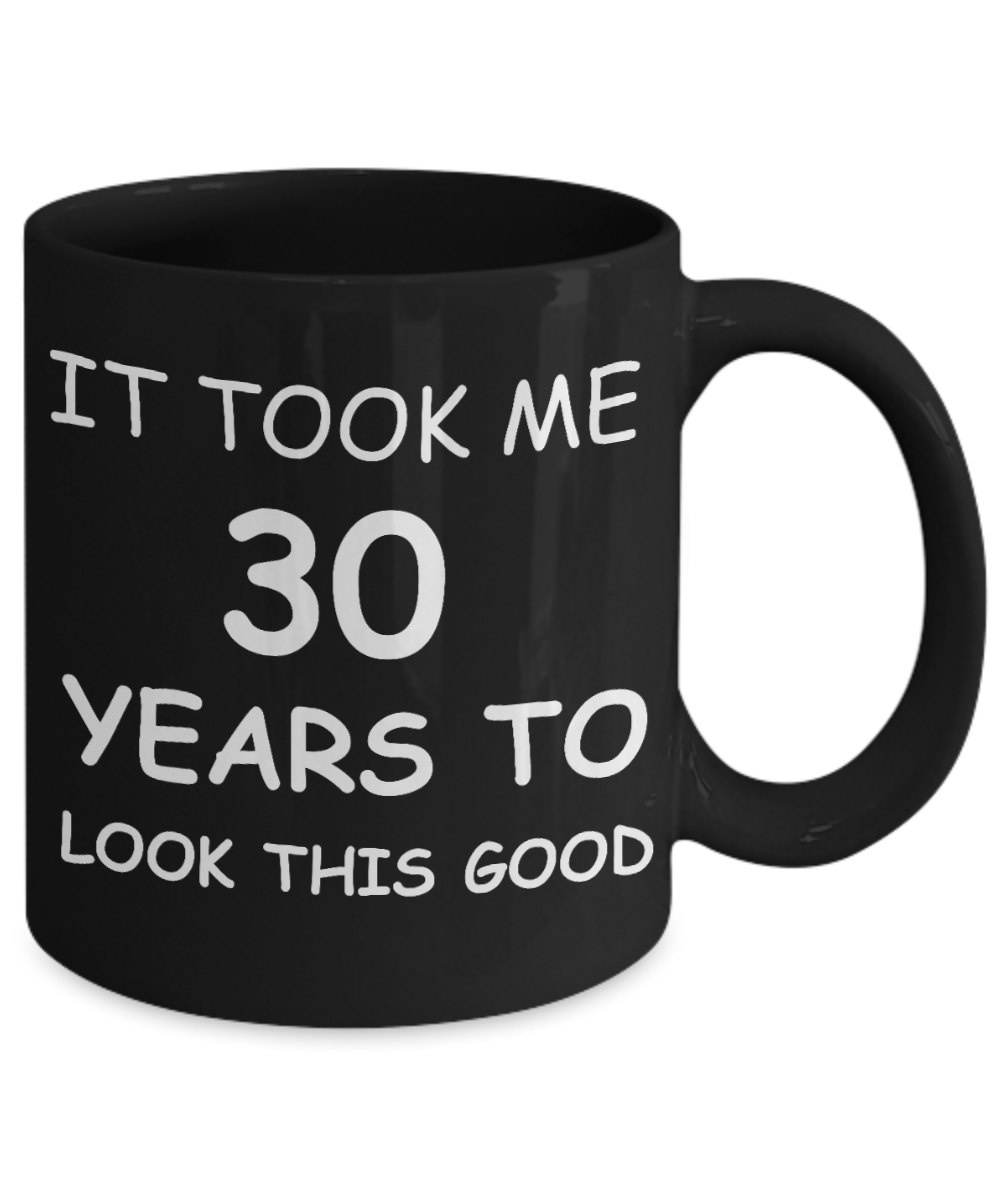 3oth birthday gifts for men - It Took Me 30 Years To Look This Good - Best 30th Birthday Gifts for family Ceramic Cup Black, Funny Mugs Gift Ideas 11 Oz