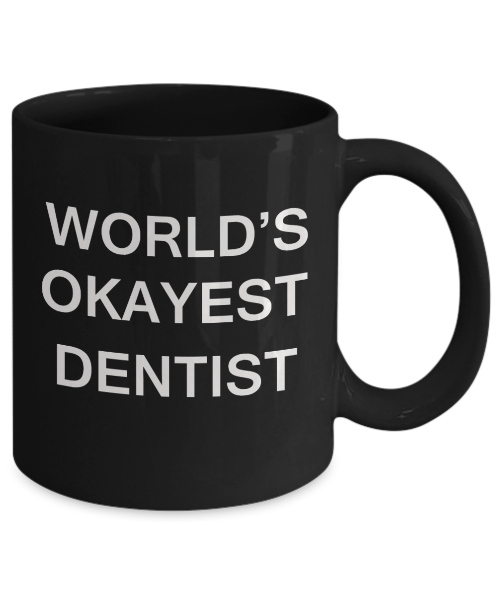 World's Okayest Dentist - Porcelain Black Funny Coffee Mug & Coffee Cup Gifts 11 OZ - Funny Inspirational and sarcasm, Gifts Ideas