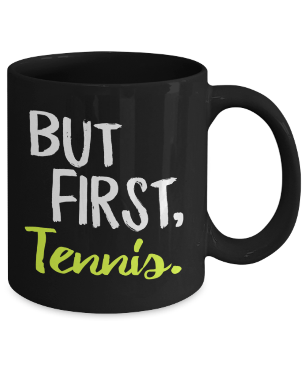 Tennis Lovers Mugs , But first Tennis - Black Coffee Mug Porcelain Tea Cup 11 oz - Great Gift