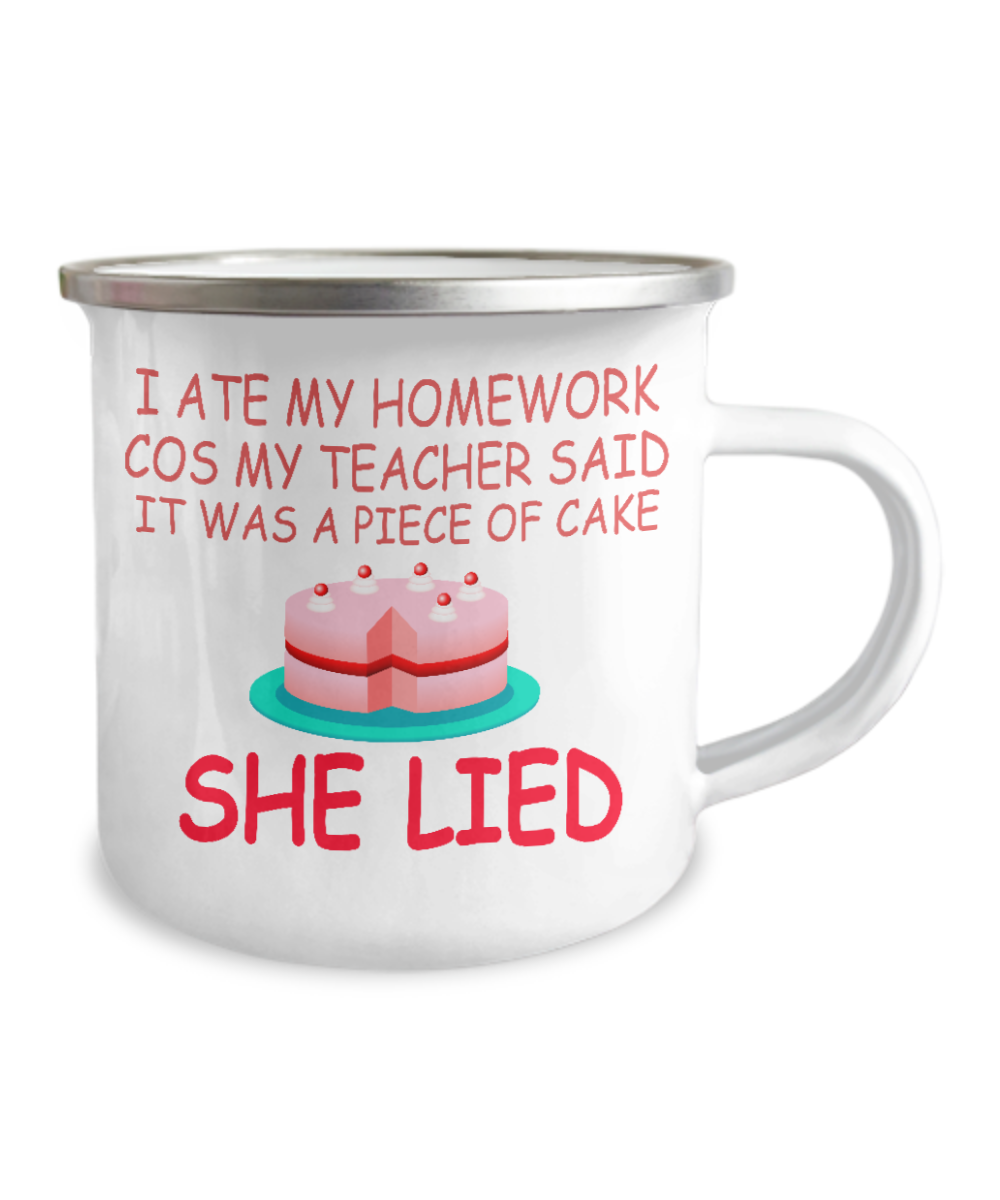 I Ate My Homework Cos My Teacher Said It Was A Piece Of Cake She Lied-12 Oz Stainless Steel Enamel Finish White Camper Coffee Mug