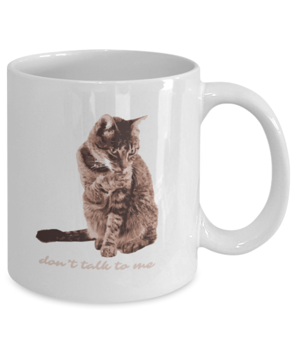 Cat Lovers Gifts , Don't talk to me - White Coffee Mug Porcelain Tea Cup 11 oz - Great Gift