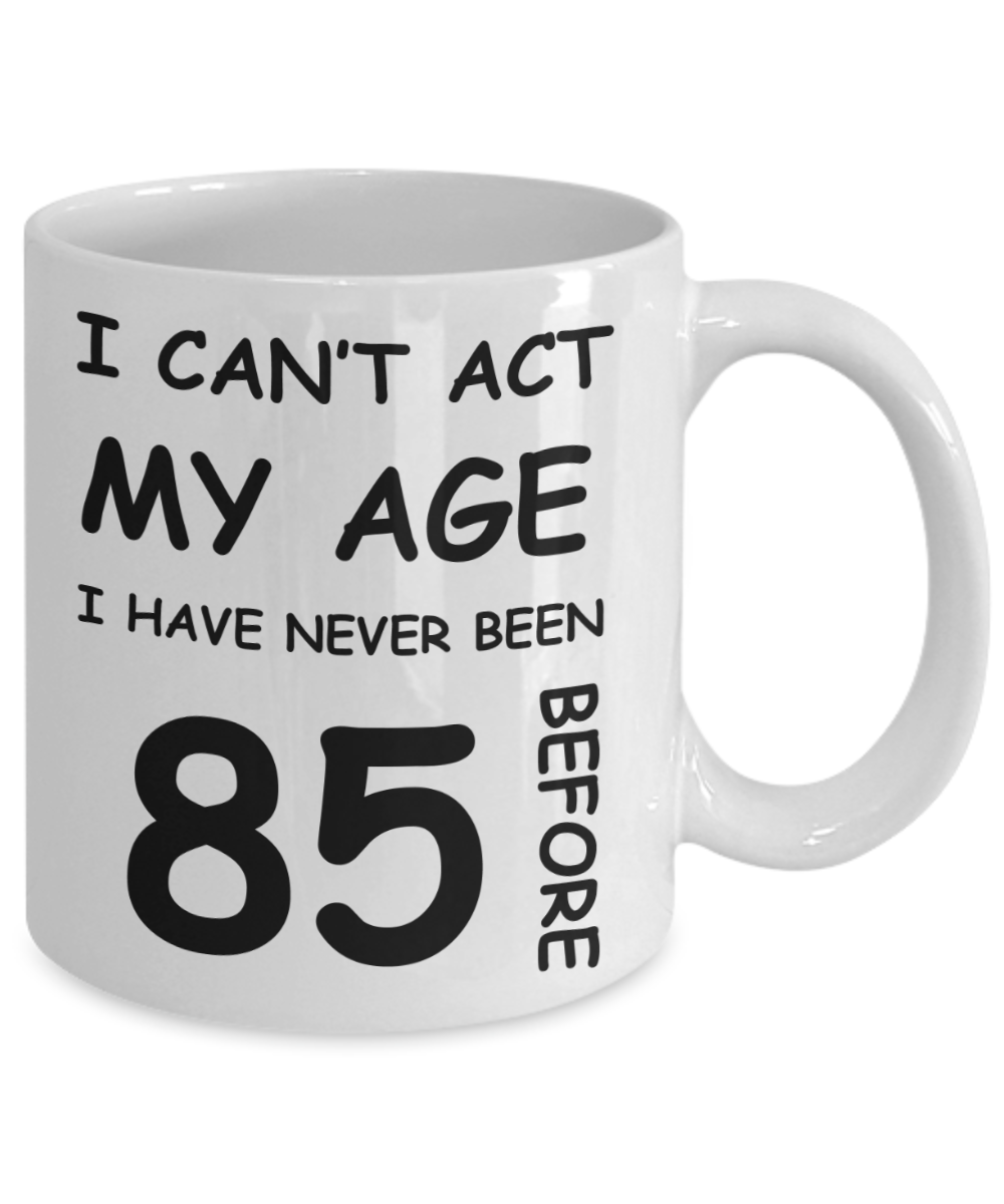 85th Birthday Gift for Women & Men - I can't act my Age, I have never been 85 Before - Funny White Porcelain Coffee 11 oz for Ladies & Gents - Born In 1935