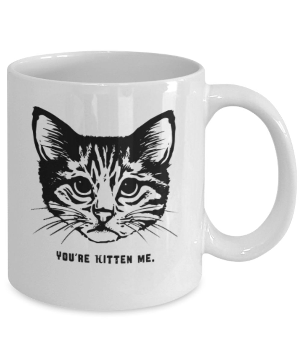 Gift gor cat lovers , You're kitten me - White Coffee Mug Porcelain Tea Cup 11 oz - Great Gift