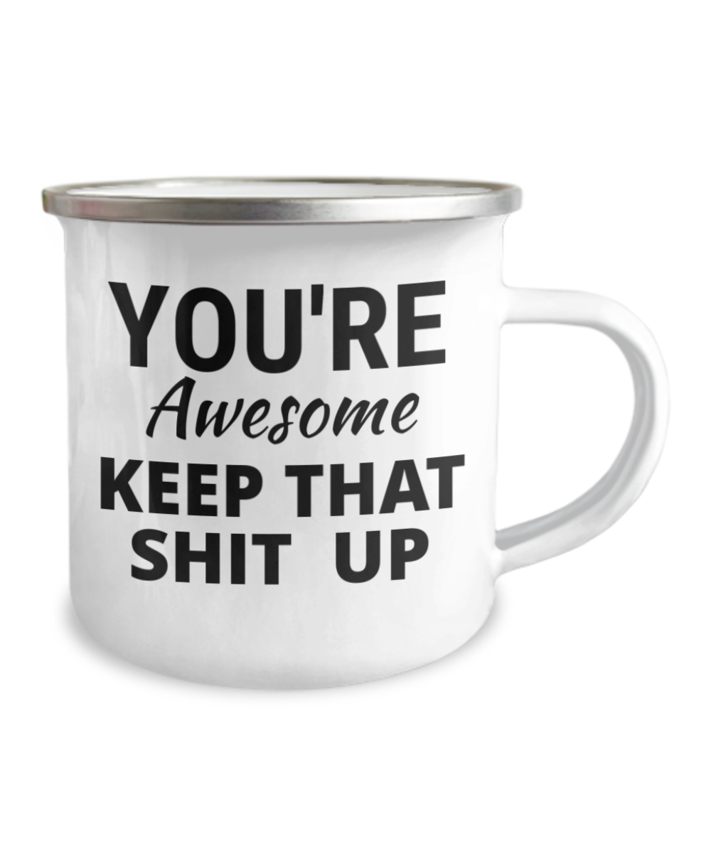 You're Awesome Keep That Shit Up- 12 Oz Stainless Steel Enamel Finish White Camper Coffee Mug