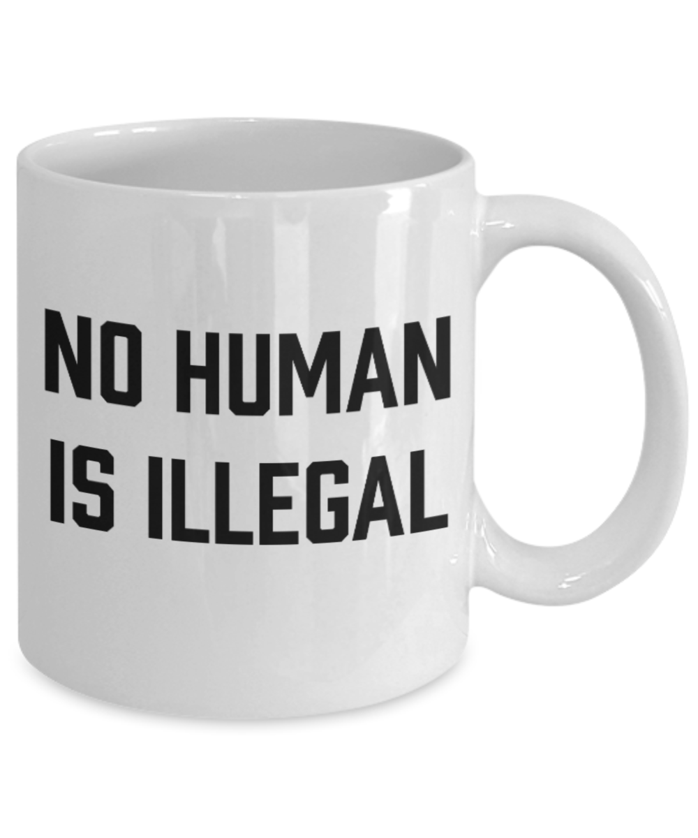 America USA Politics Lovers Mugs, No Human is Illegal - White Coffee Mug Porcelain Tea Cup 11 oz - Great Gift