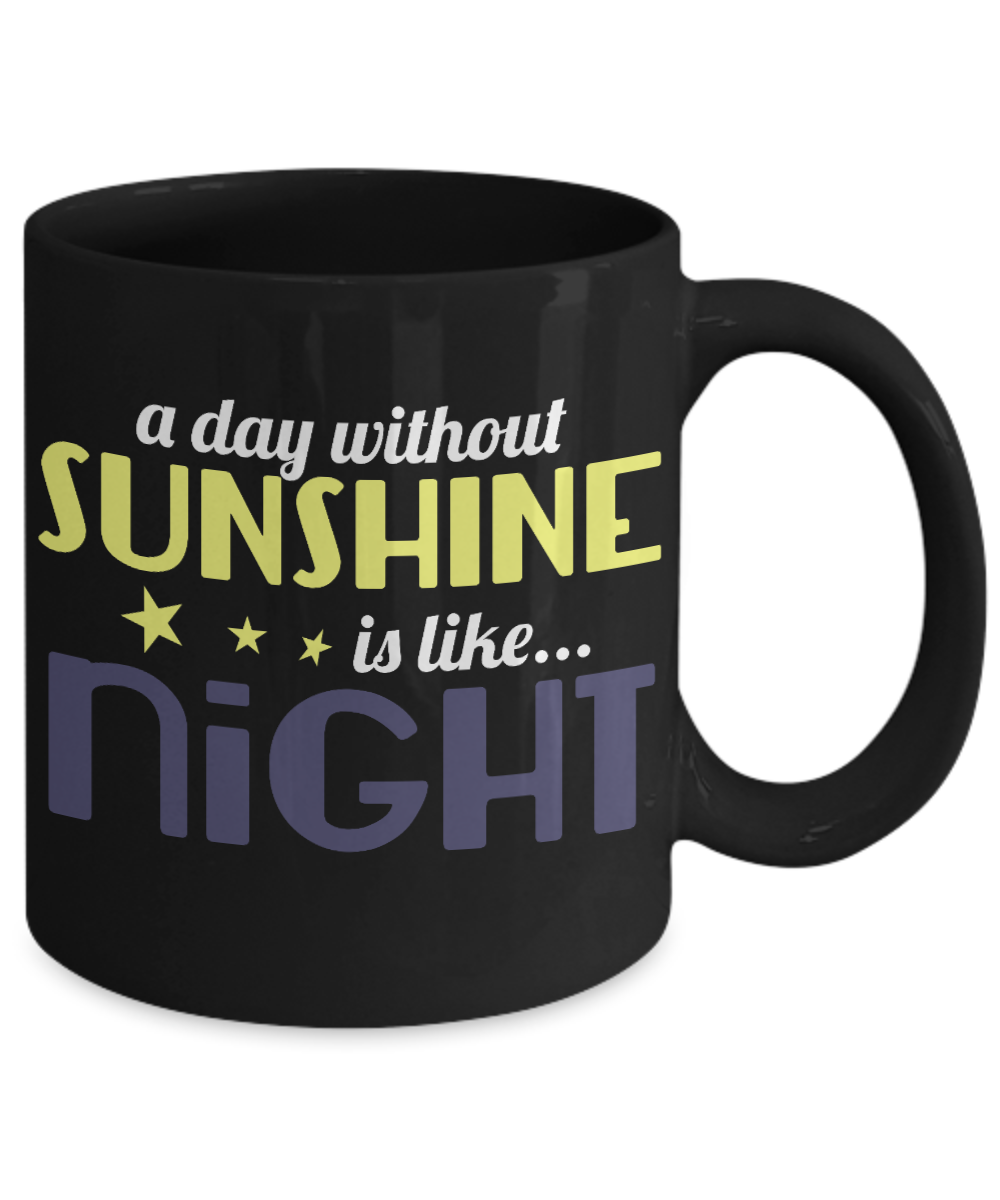 A Day Without Sunshine Is Like Night -Black Porcelain Coffee Mug 11 Oz