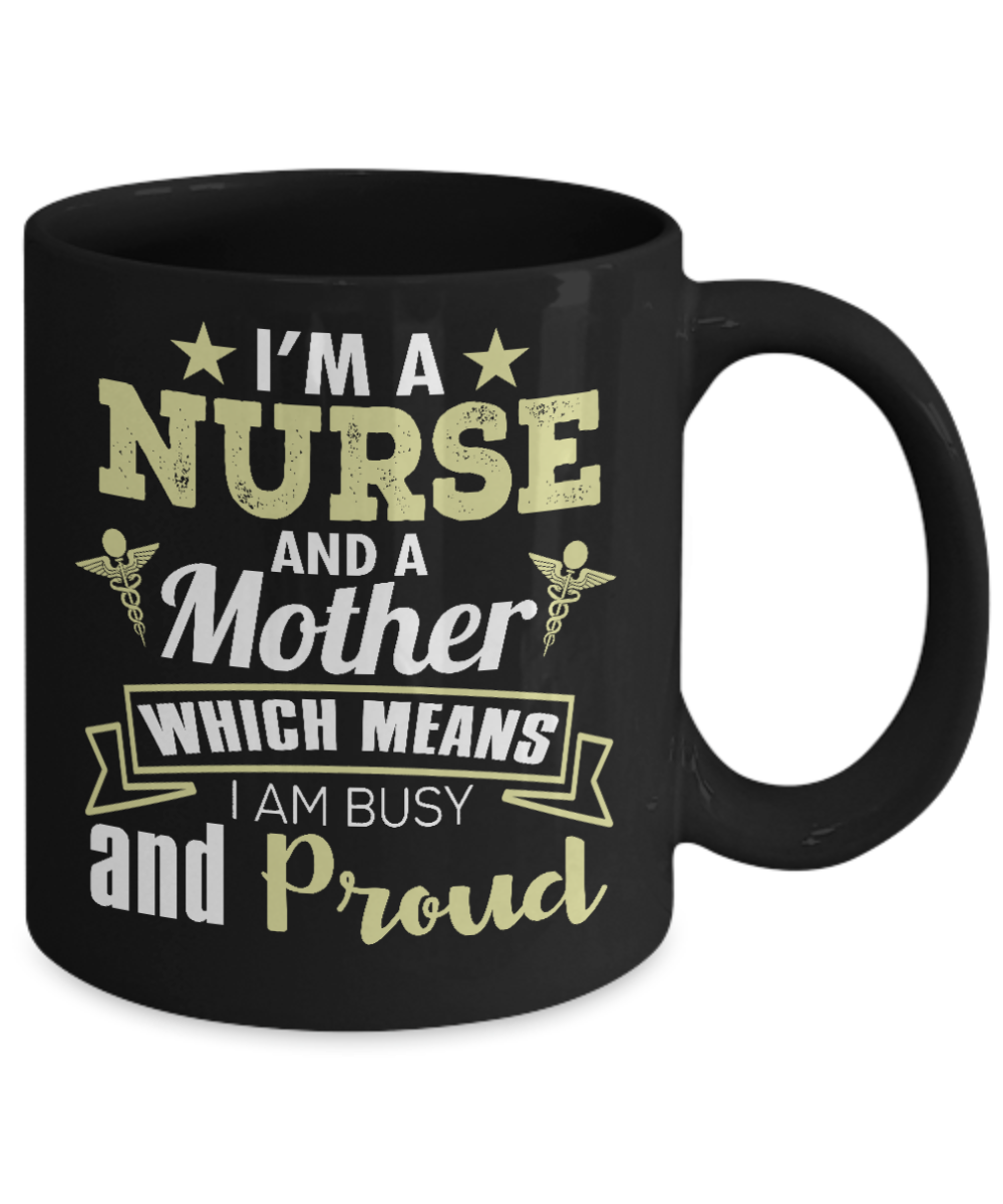 Nurse Appreciation Coffee Mug,I'm A Nurse And A Mother Which Means I Am Busy And Proud-Black Porcelain Coffee Mug 11 oz