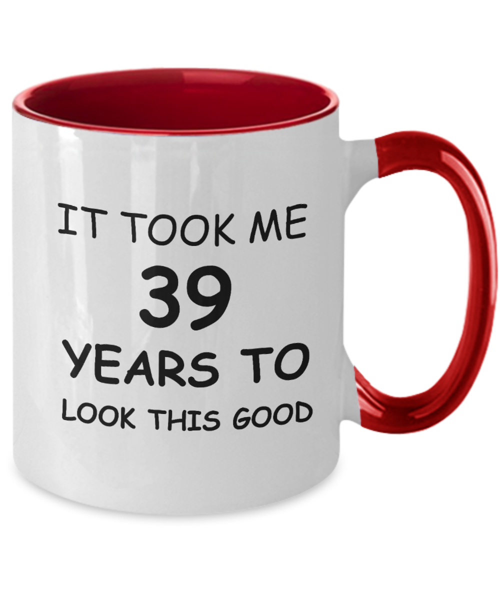 39th Birthday Gifts for Men/Women, Birthday Gift Mugs - It Took me 39 Years to Look This Good - Best 39th Birthday Gifts for Family Travel Mugs, Funny Mugs Gift Ideas Two Tone 11 Oz