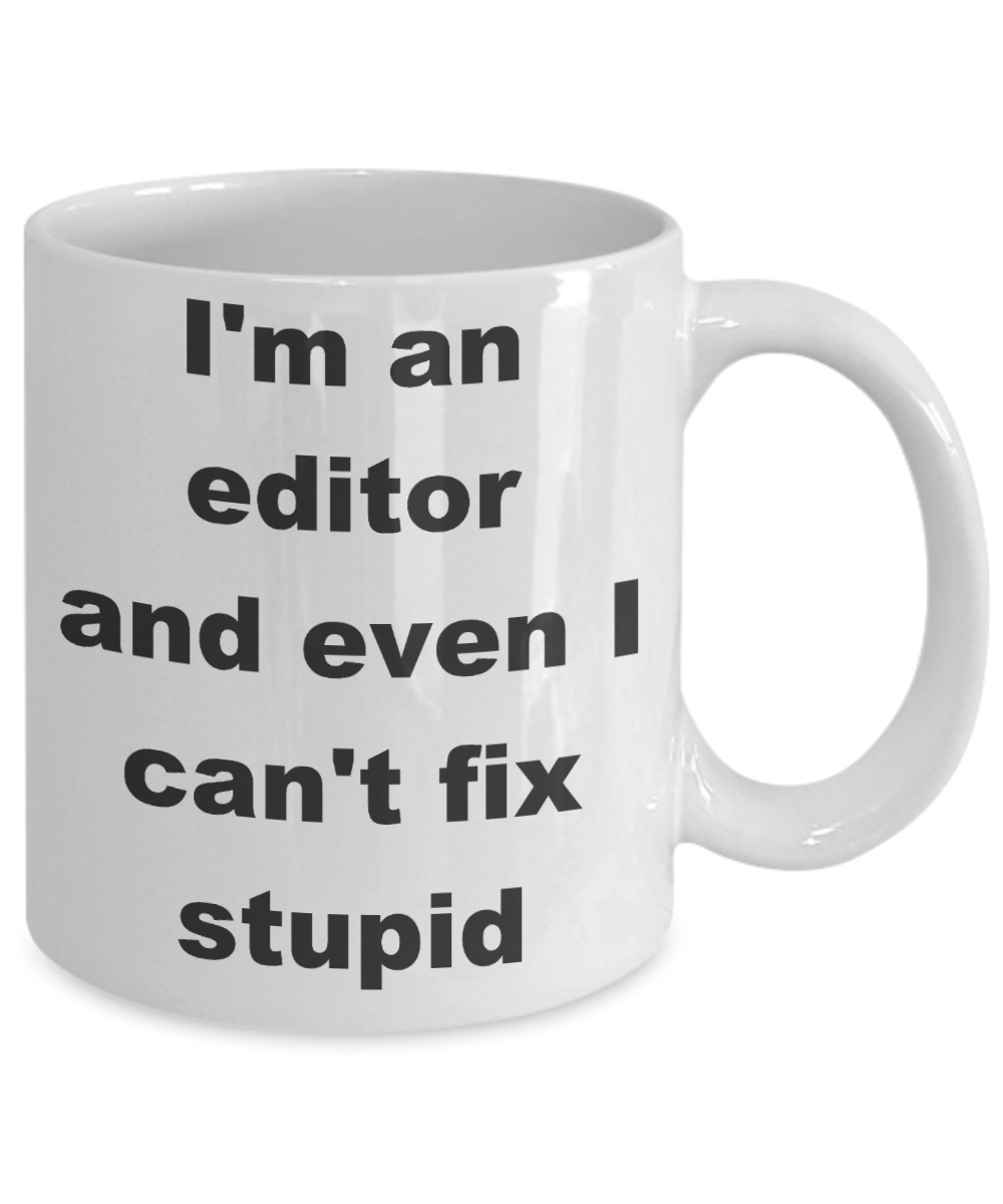 Editor - I_m an editor and even I can_t fix stupid - White Porcelain Coffee Cup,Premium 11 oz Funny Mugs White coffee cup Gifts Ideas