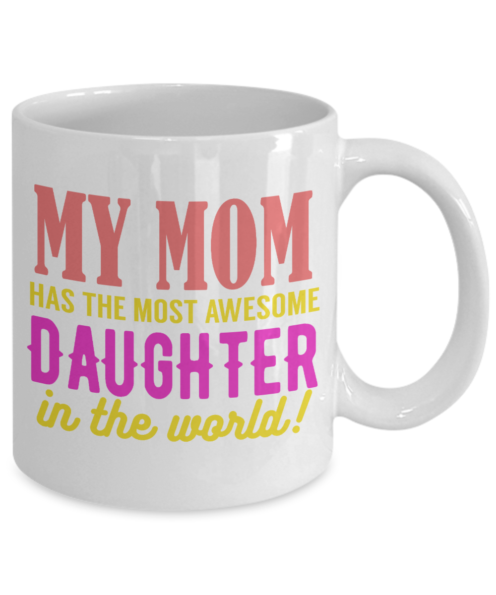 My Mom Has The Most Awesome Daughter In The World-White Porcelain Coffee Mug 11 Oz Funny Quotes Coffee Mug