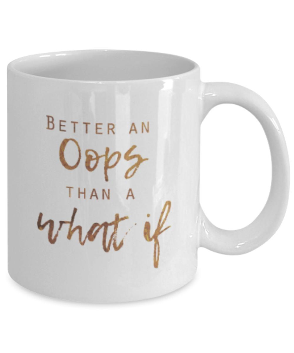 Positive mugs , Better oops than a what if - White Coffee Mug Tea Cup 11 oz Gift