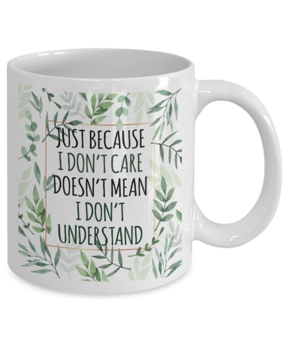 Just because i don't care doesn't mean I don't understand - Funny White Porcelain Coffee 11 oz