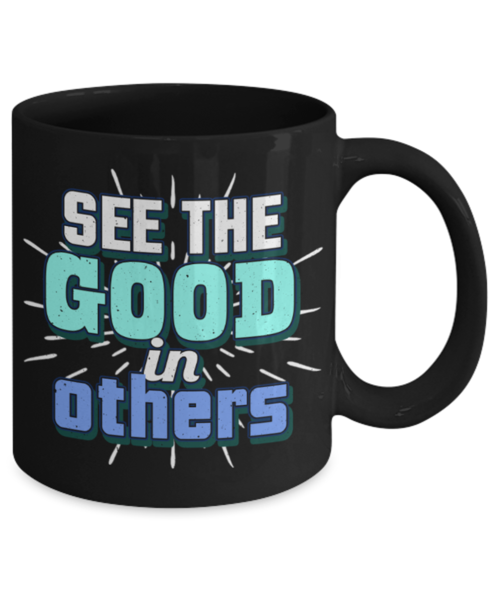 See the good in others - Funny Black Porcelain Coffee 11 oz