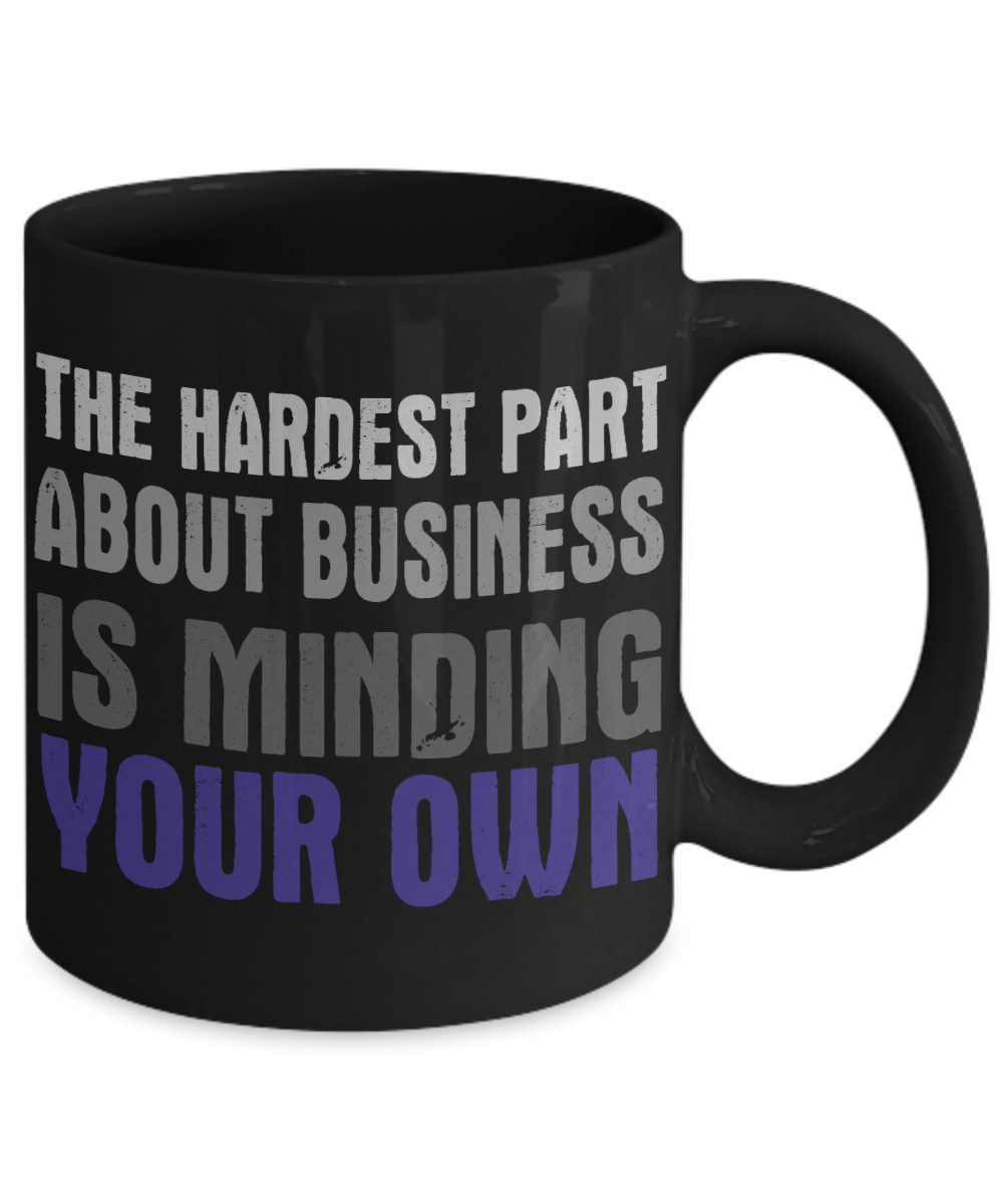 The Hardest Part About Business Is Minding Your Own-Black Porcelain Coffee Mug 11 Oz Funny Quotes Coffee Mug