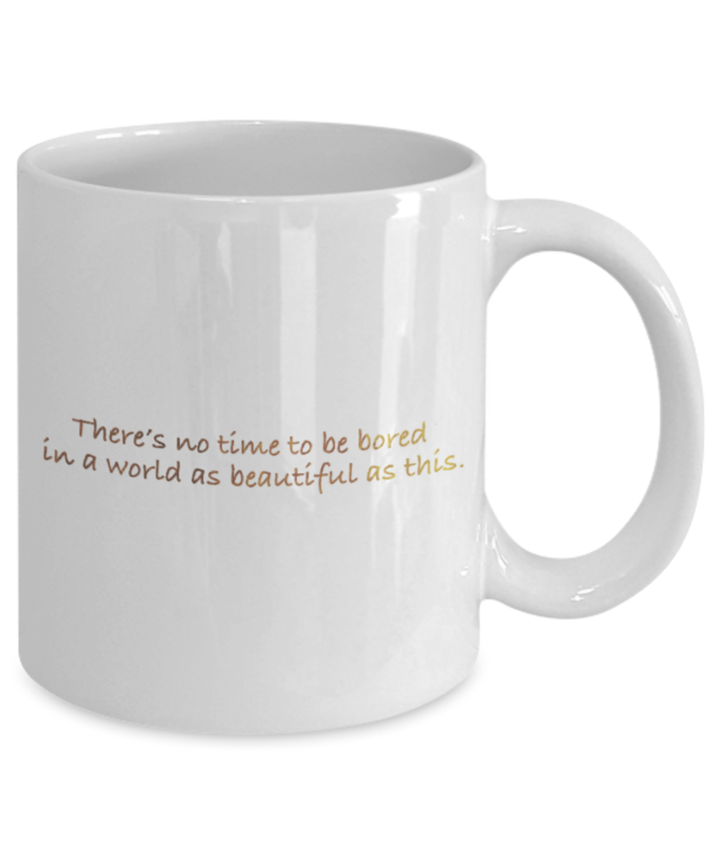 Positive mugs , There's not time to get bored in this world - White Coffee Mug Tea Cup 11 oz Gift