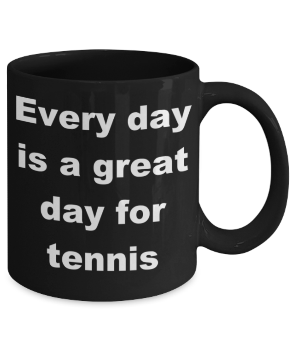 Everyday is a great day for Tennis - Black Porcelain Coffee 11 oz