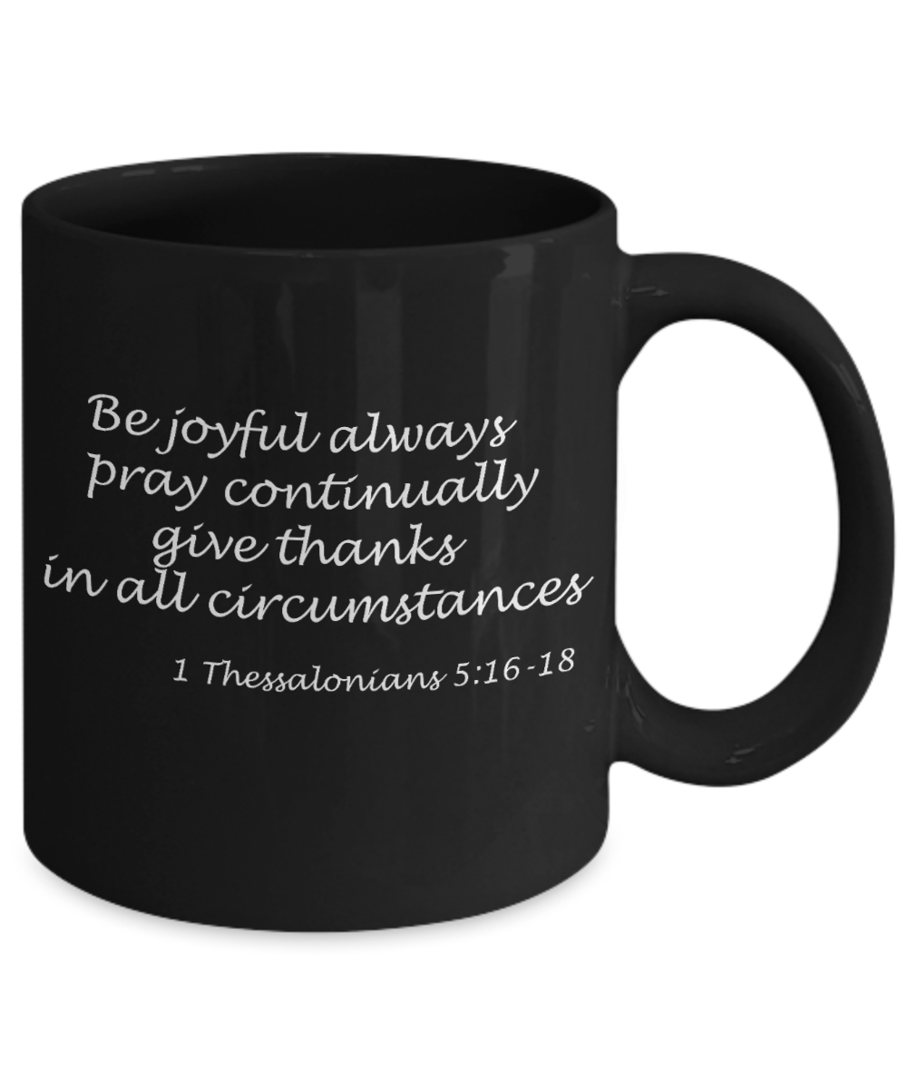 1 Thessalonians 5:16-18 bible quotes, Be joyful always - Black Coffee Mug Tea Cup 11 oz Gift