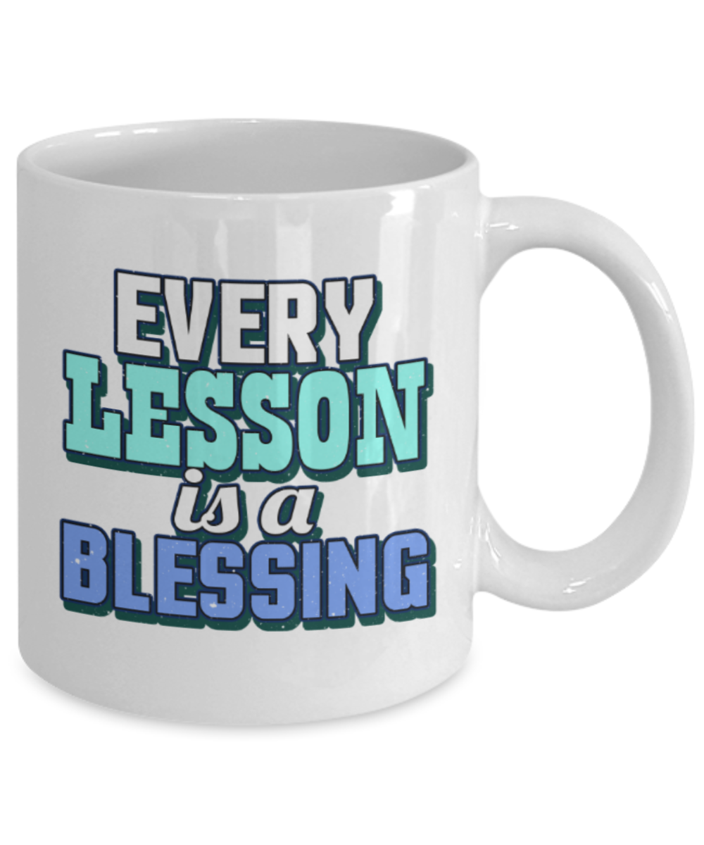 Every lesson is a blessing - Funny White Porcelain Coffee 11 oz