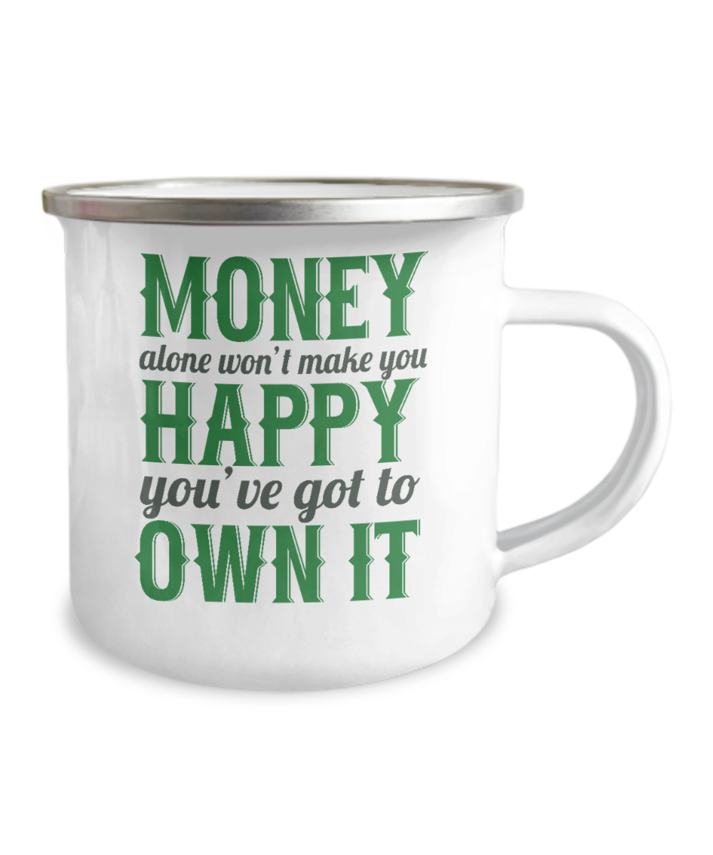 Money Alone Won't Make You Happy You've Got To Own It-12 Oz Stainless Steel Enamel Finish White Camper Coffee Mug