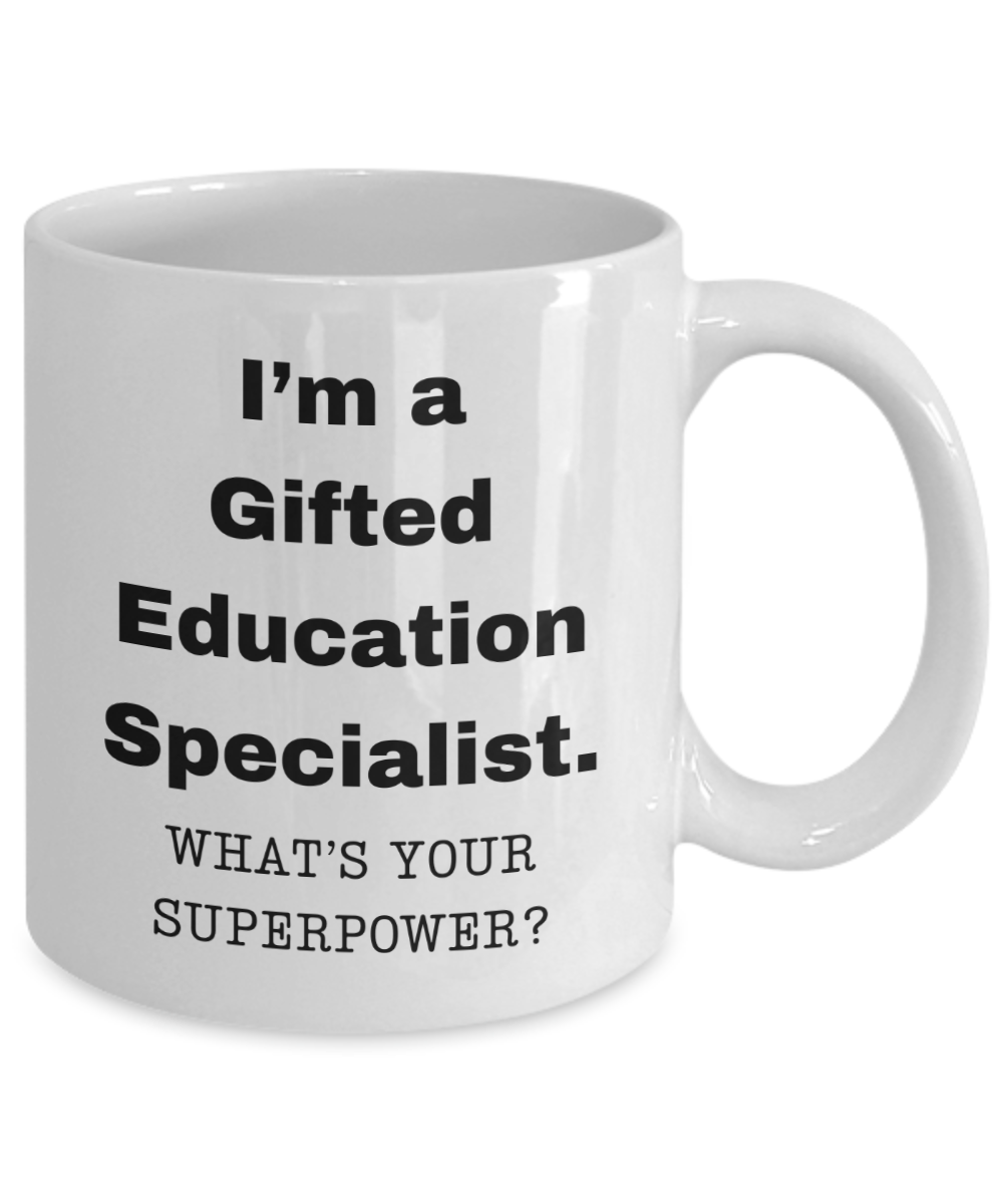 I am a Gifted Education Specialist, what is your super power, Birthday cup for Gifted Education Specialist -11 oz White ceramic mug