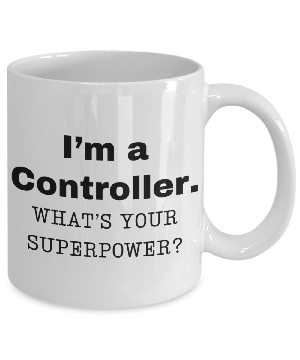 I am a Controller, what is your super power, Controller coffee mug, Birthday cup for Controller -11 oz White ceramic mug