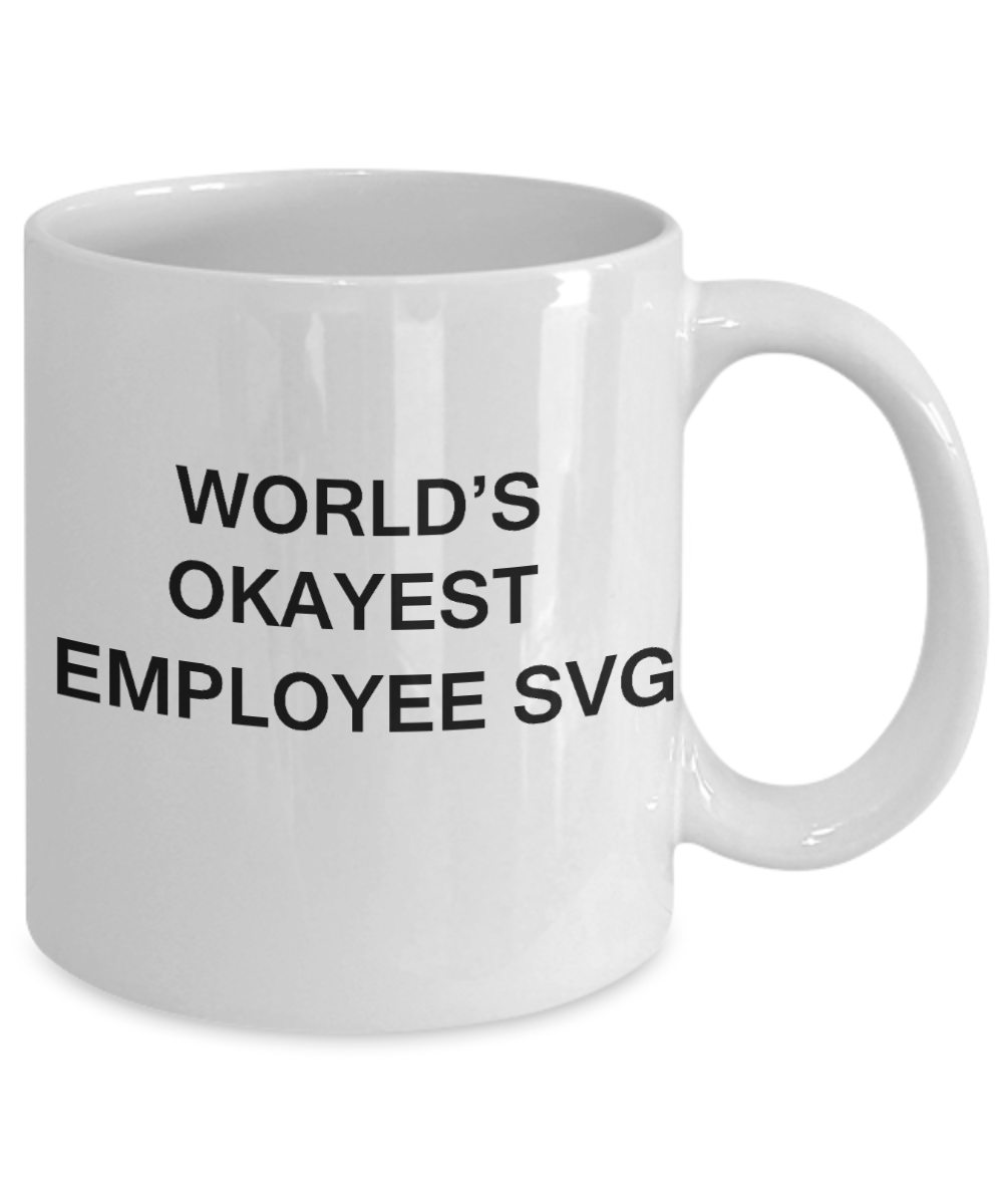 World's Okayest Employee Svg - Porcelain White Funny Coffee Mug & Coffee Cup Gifts 11 OZ - Funny Inspirational and sarcasm, Gifts Ideas