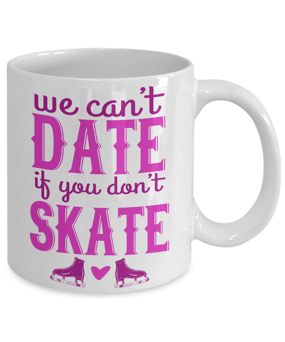 Skater Coffee Mug,We Can't Date If  You Don't Skate-White Porcelain Coffee Mug 11 oz for Skater, Skating, Student , Coach, Son, Daughter, Dad