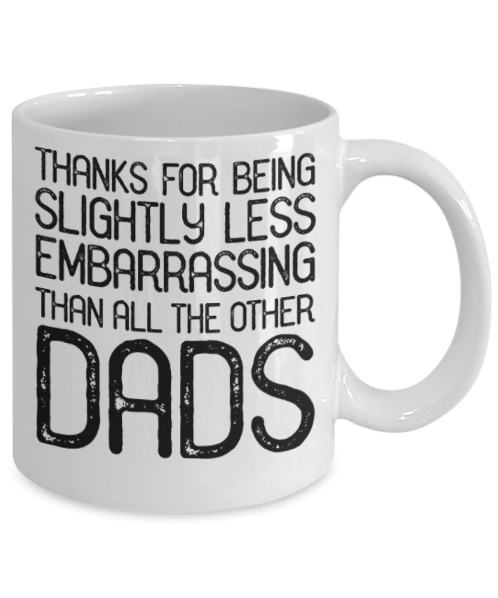 Dads gift mugs, Thanks for being slightly less embarrassing than all other Dads - Funny White Porcelain Coffee Mug Cute Ceramic Cup 11 oz
