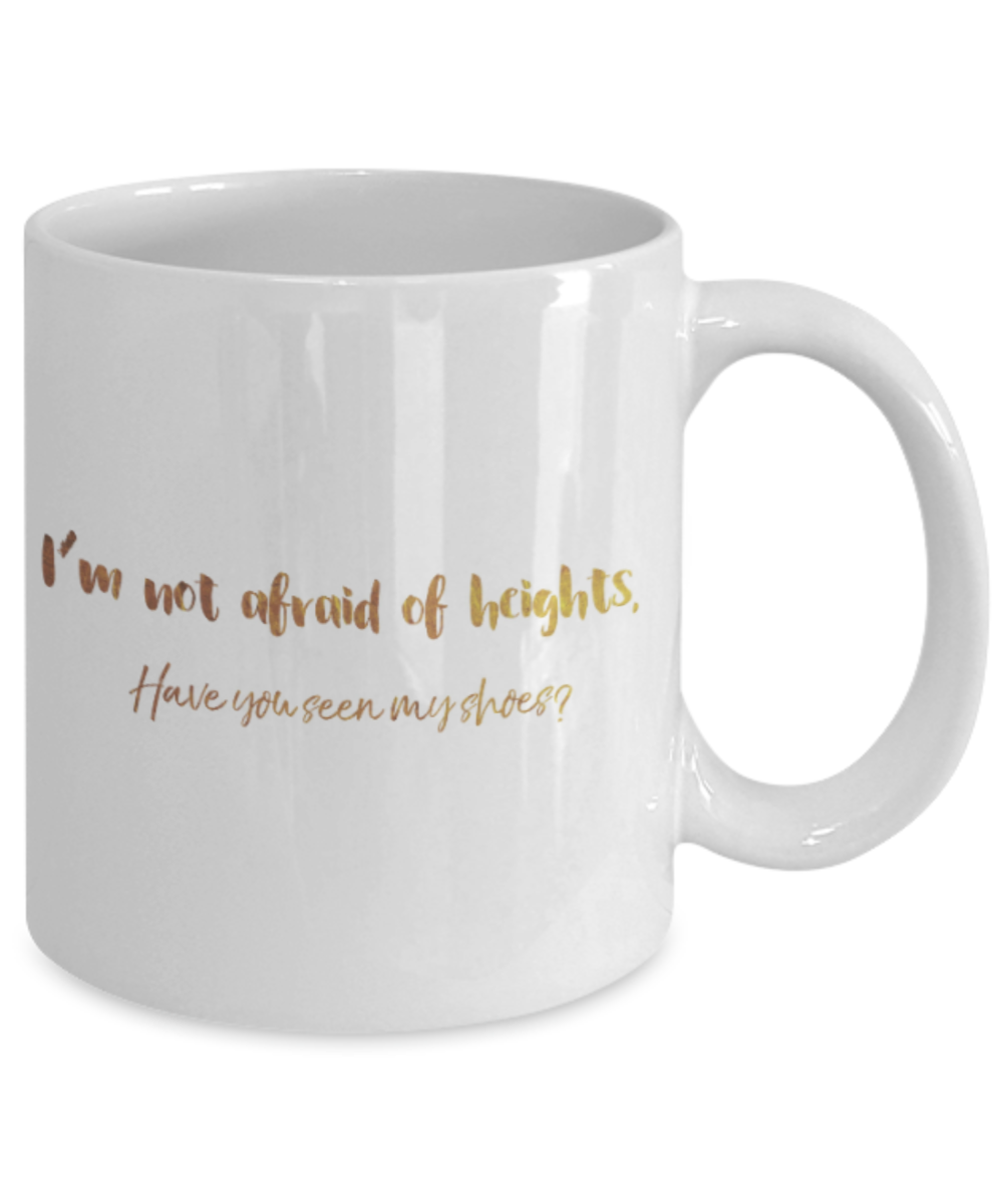 Get well mugs for women , I am not afraid of heights shoes - White Coffee Mug Tea Cup 11 oz Gift