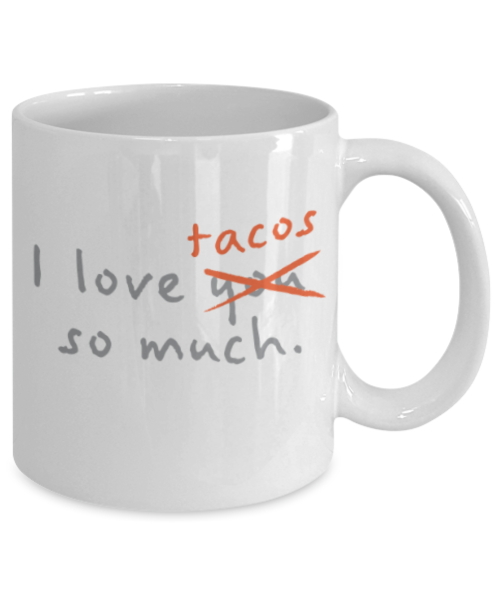 Beer Food Lovers mugs , I Love Tacos so much - White Coffee Mug Porcelain Tea Cup 11 oz - Great Gift